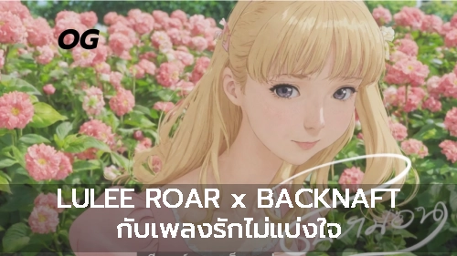 LULEE ROAR x BACKNAFT กับเพลงรักไม่แบ่งใจ
